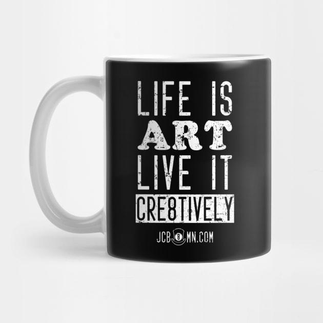 JC B8MN Life is art. Live it cr8tively. by Jen Bateman